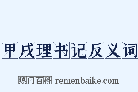 甲戌理书记反义词是什么意思的图片